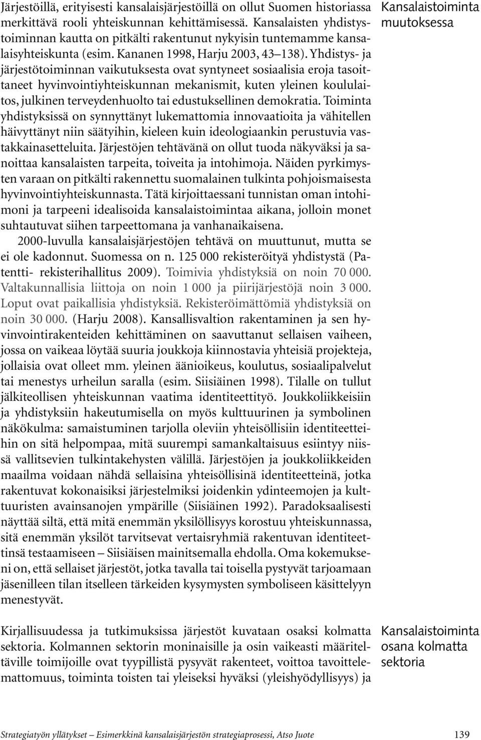 Yhdistys- ja järjestötoiminnan vaikutuksesta ovat syntyneet sosiaalisia eroja tasoittaneet hyvinvointiyhteiskunnan mekanismit, kuten yleinen koululaitos, julkinen terveydenhuolto tai edustuksellinen