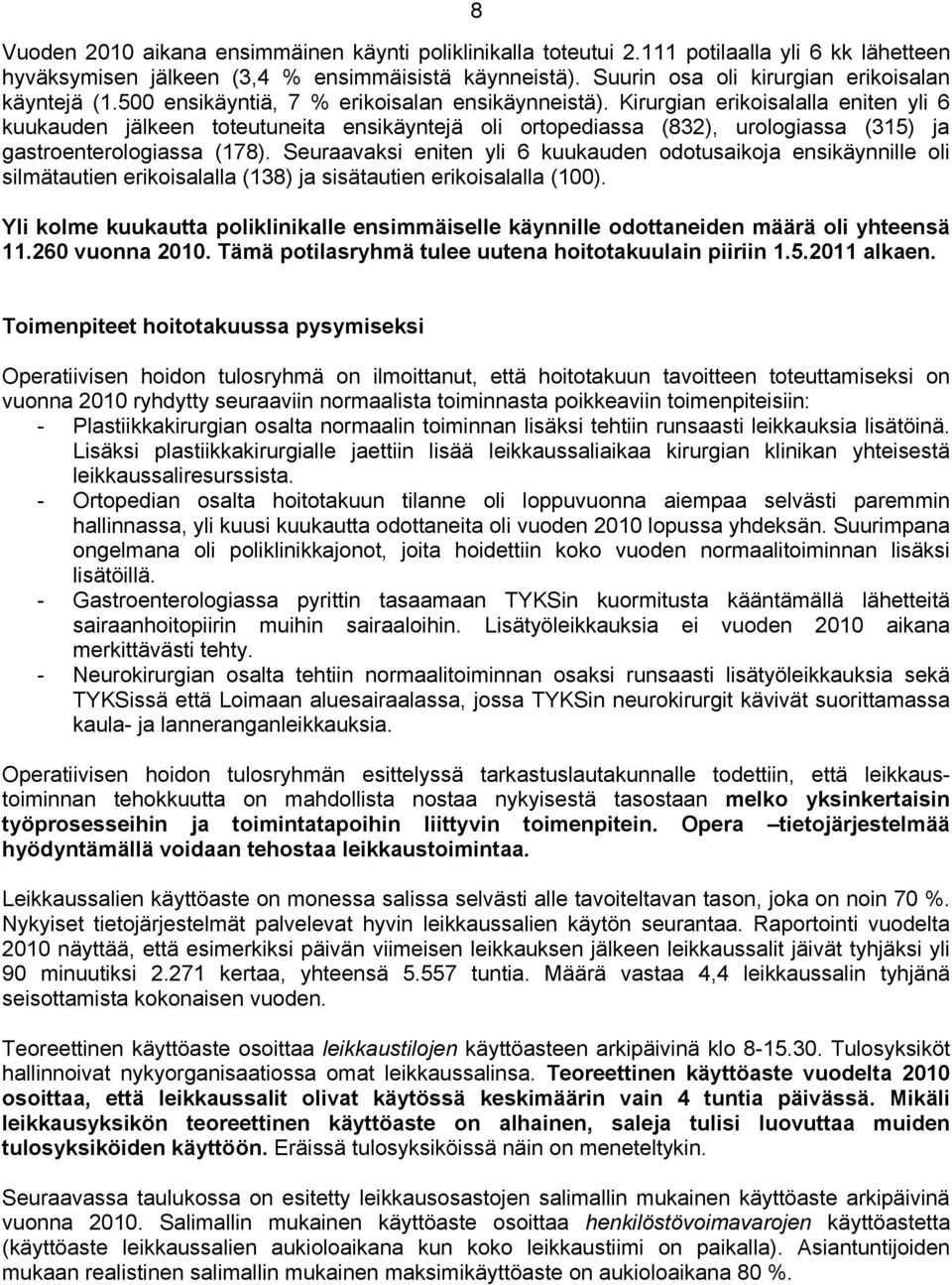 Kirurgian erikoisalalla eniten yli 6 kuukauden jälkeen toteutuneita ensikäyntejä oli ortopediassa (832), urologiassa (315) ja gastroenterologiassa (178).