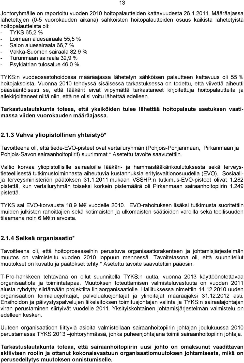 % - Vakka-Suomen sairaala 82,9 % - Turunmaan sairaala 32,9 % - Psykiatrian tulosalue 46,0 %. TYKS:n vuodeosastohoidossa määräajassa lähetetyn sähköisen palautteen kattavuus oli 55 % hoitojaksoista.