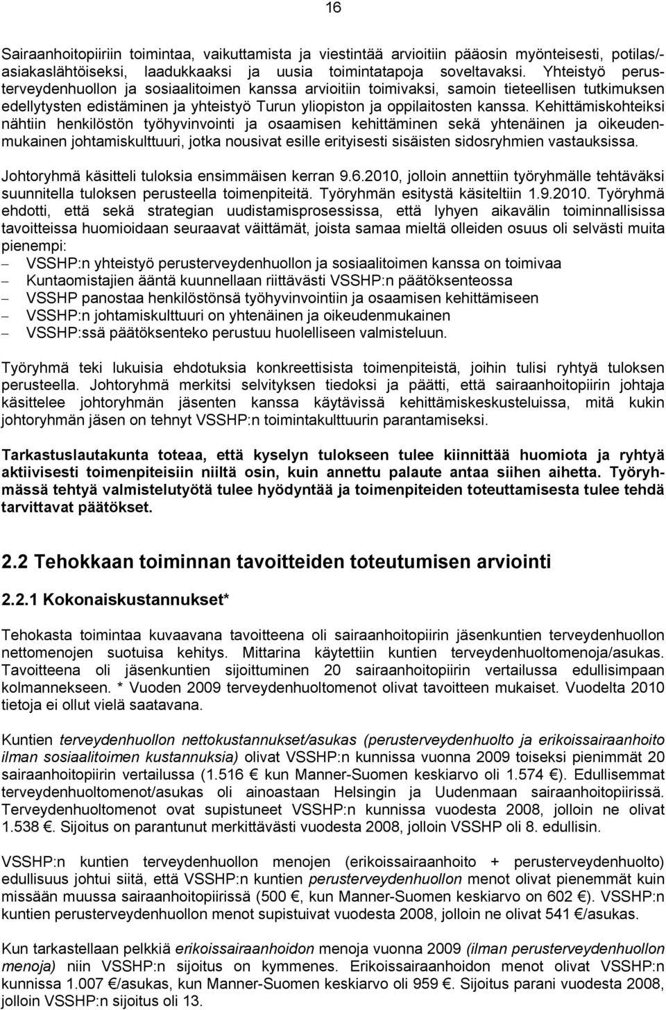 Kehittämiskohteiksi nähtiin henkilöstön työhyvinvointi ja osaamisen kehittäminen sekä yhtenäinen ja oikeudenmukainen johtamiskulttuuri, jotka nousivat esille erityisesti sisäisten sidosryhmien