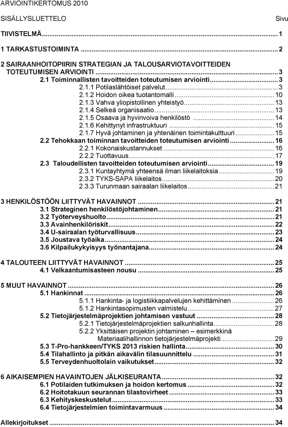 ..13 2.1.5 Osaava ja hyvinvoiva henkilöstö...14 2.1.6 Kehittynyt infrastruktuuri...15 2.1.7 Hyvä johtaminen ja yhtenäinen toimintakulttuuri...15 2.2 Tehokkaan toiminnan tavoitteiden toteutumisen arviointi.