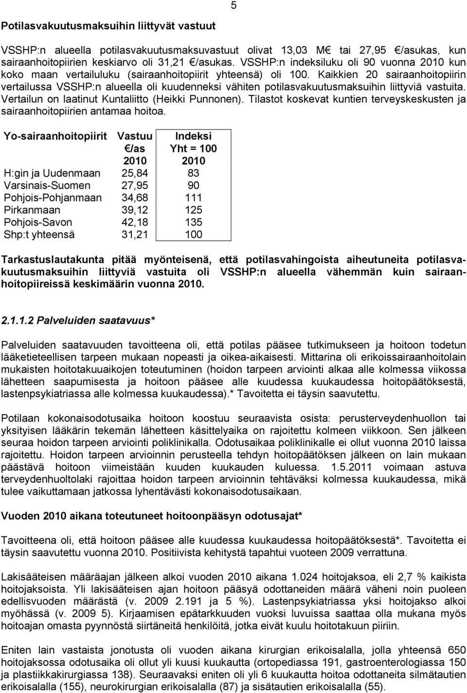 Kaikkien 20 sairaanhoitopiirin vertailussa VSSHP:n alueella oli kuudenneksi vähiten potilasvakuutusmaksuihin liittyviä vastuita. Vertailun on laatinut Kuntaliitto (Heikki Punnonen).