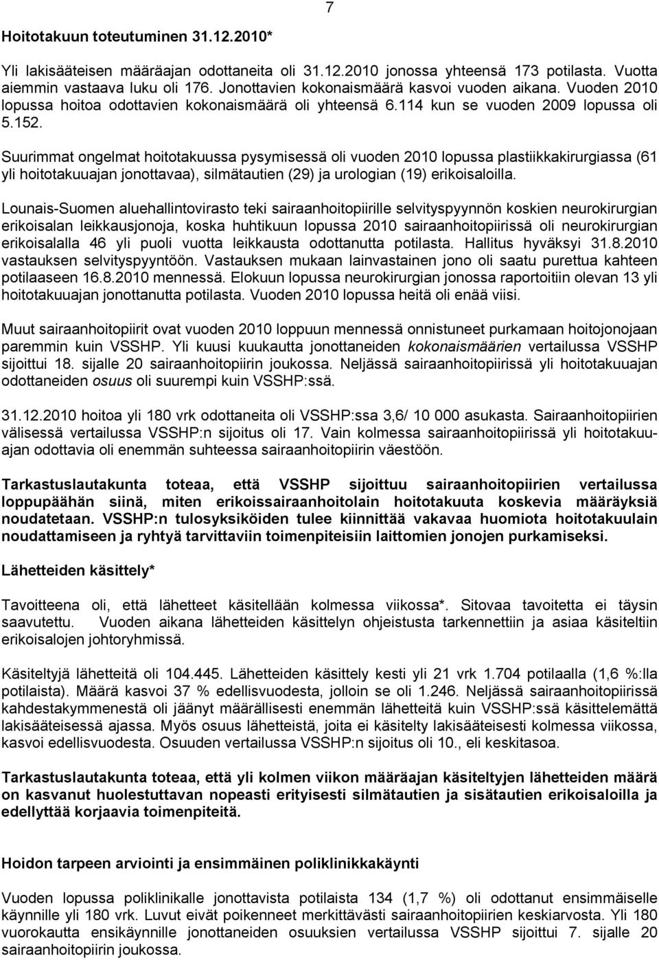 Suurimmat ongelmat hoitotakuussa pysymisessä oli vuoden 2010 lopussa plastiikkakirurgiassa (61 yli hoitotakuuajan jonottavaa), silmätautien (29) ja urologian (19) erikoisaloilla.