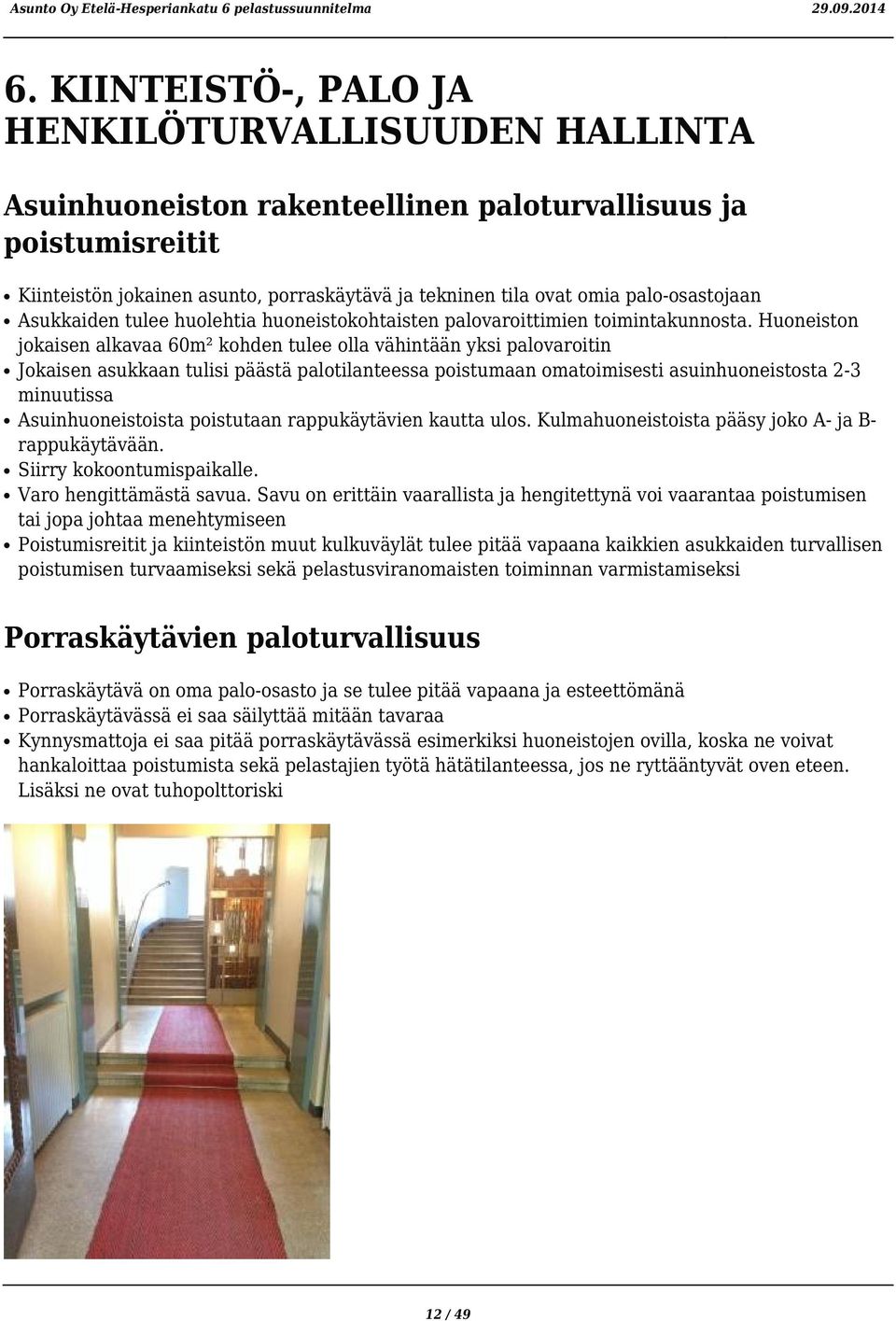 Huoneiston jokaisen alkavaa 60m² kohden tulee olla vähintään yksi palovaroitin Jokaisen asukkaan tulisi päästä palotilanteessa poistumaan omatoimisesti asuinhuoneistosta 2-3 minuutissa