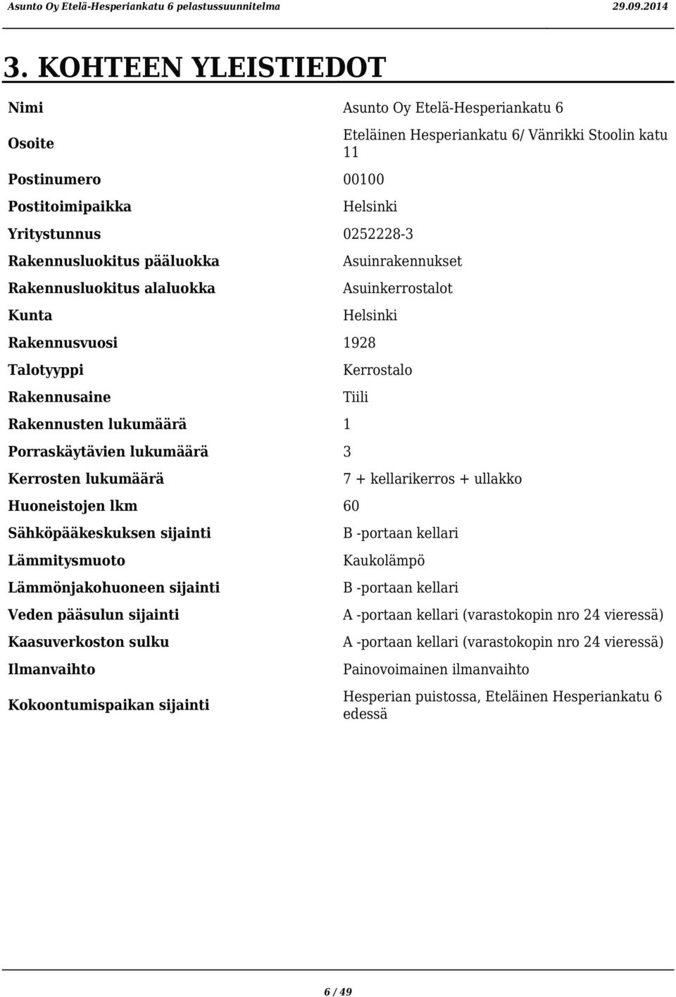 Kerrosten lukumäärä Huoneistojen lkm 60 Sähköpääkeskuksen sijainti Lämmitysmuoto Lämmönjakohuoneen sijainti Veden pääsulun sijainti Kaasuverkoston sulku Ilmanvaihto Kokoontumispaikan sijainti