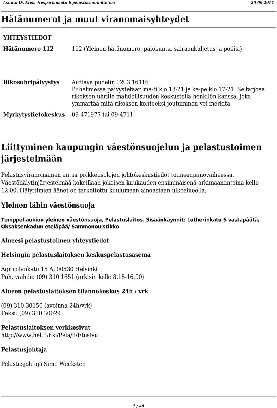 Myrkytystietokeskus 09-471977 tai 09-4711 Liittyminen kaupungin väestönsuojelun ja pelastustoimen järjestelmään Pelastusviranomainen antaa poikkeusolojen johtokeskustiedot toimeenpanovaiheessa.