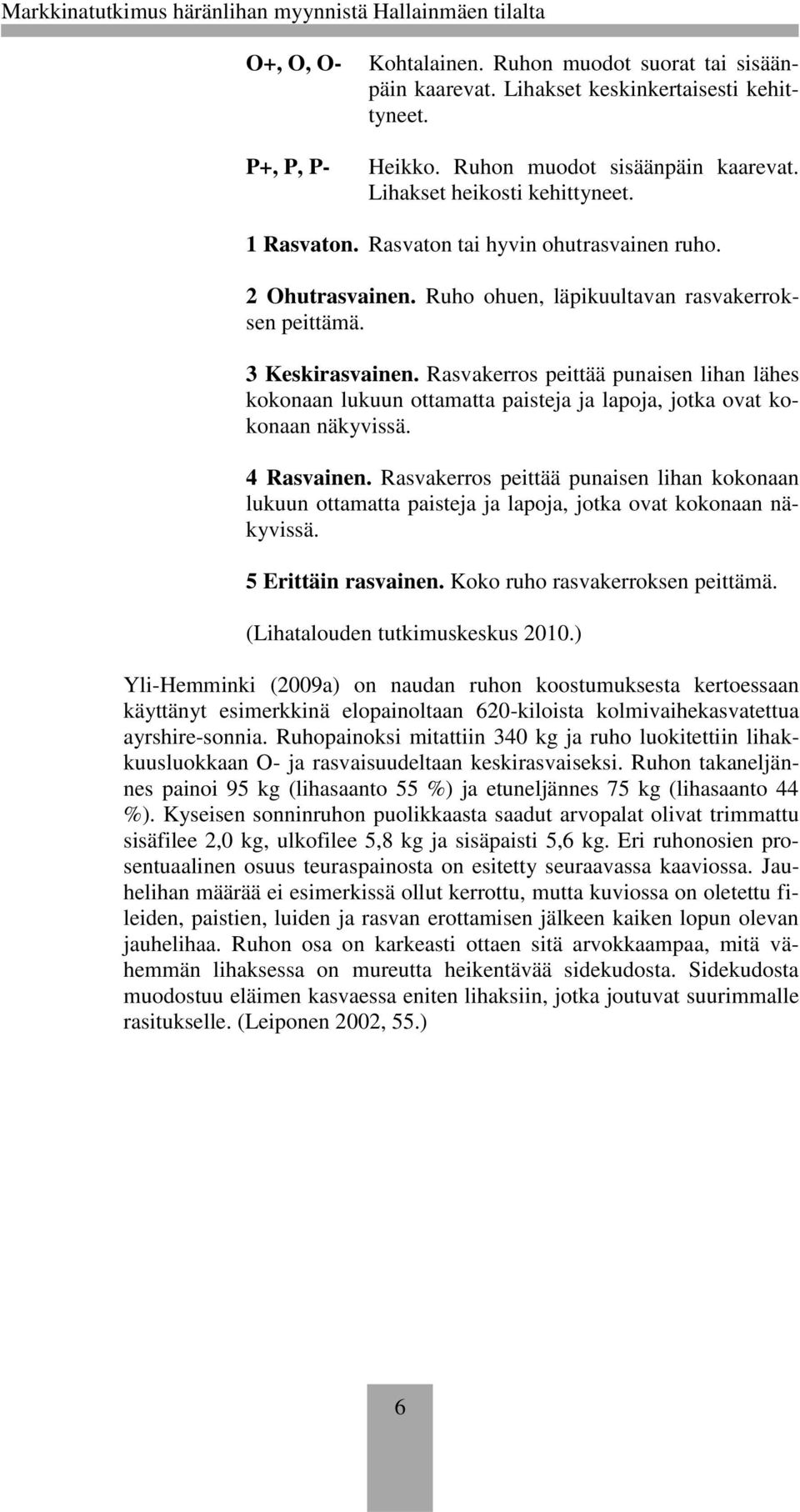 Rasvakerros peittää punaisen lihan lähes kokonaan lukuun ottamatta paisteja ja lapoja, jotka ovat kokonaan näkyvissä. 4 Rasvainen.