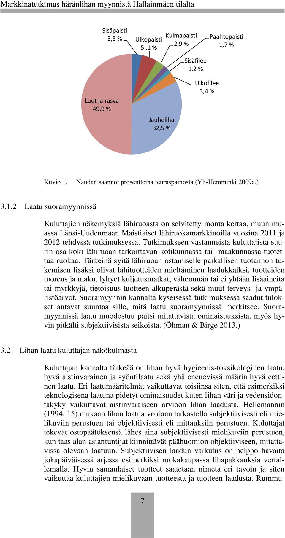 2 Laatu suoramyynnissä Kuluttajien näkemyksiä lähiruoasta on selvitetty monta kertaa, muun muassa Länsi-Uudenmaan Maistiaiset lähiruokamarkkinoilla vuosina 2011 ja 2012 tehdyssä tutkimuksessa.