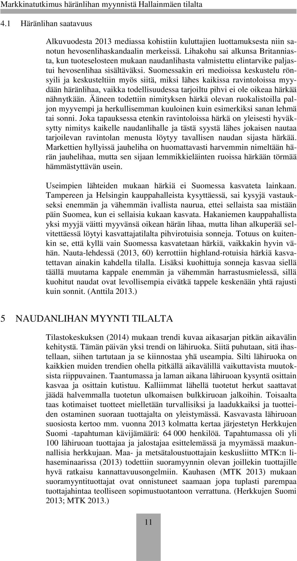 Suomessakin eri medioissa keskustelu rönsyili ja keskusteltiin myös siitä, miksi lähes kaikissa ravintoloissa myydään häränlihaa, vaikka todellisuudessa tarjoiltu pihvi ei ole oikeaa härkää