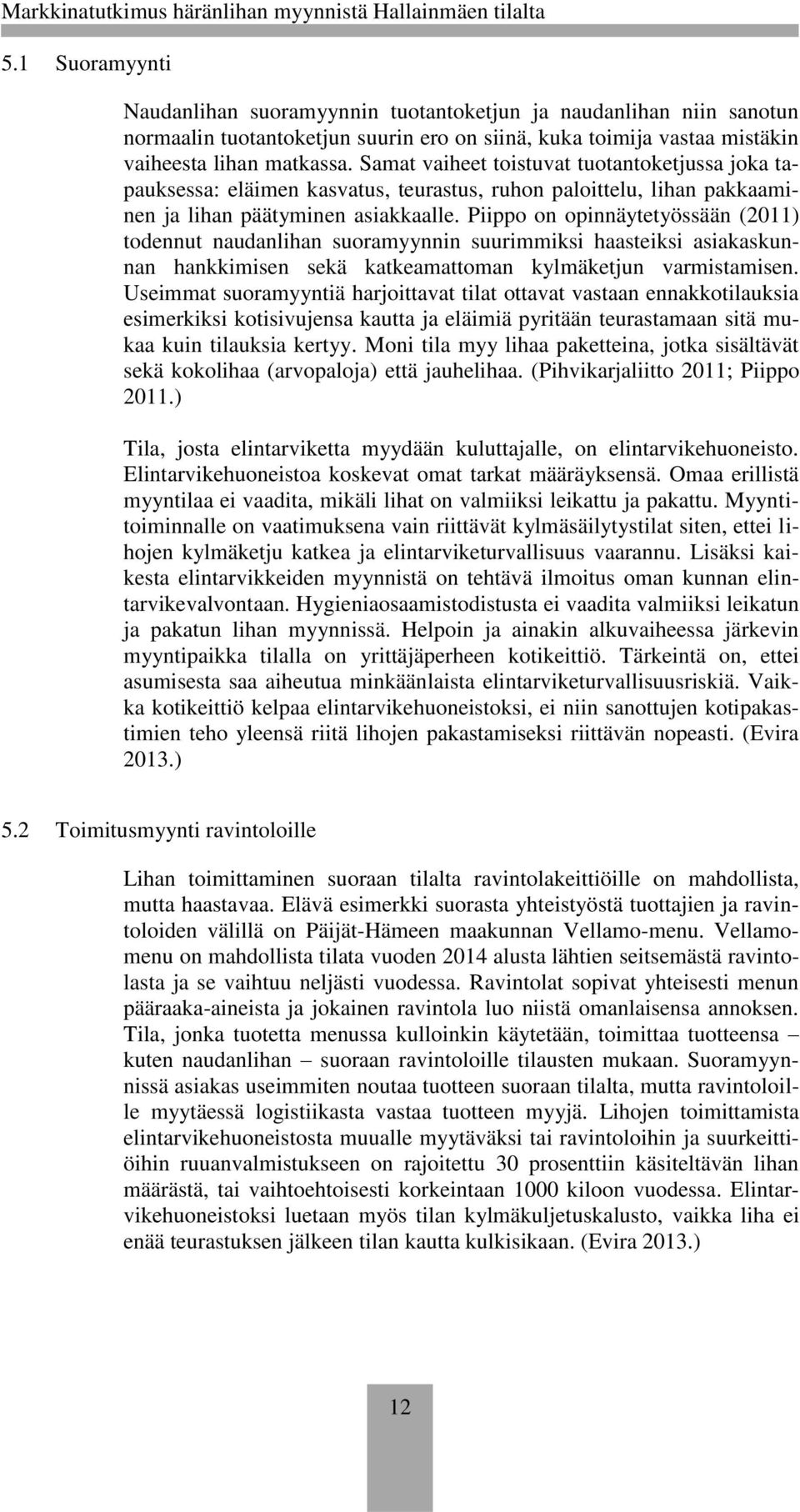 Piippo on opinnäytetyössään (2011) todennut naudanlihan suoramyynnin suurimmiksi haasteiksi asiakaskunnan hankkimisen sekä katkeamattoman kylmäketjun varmistamisen.