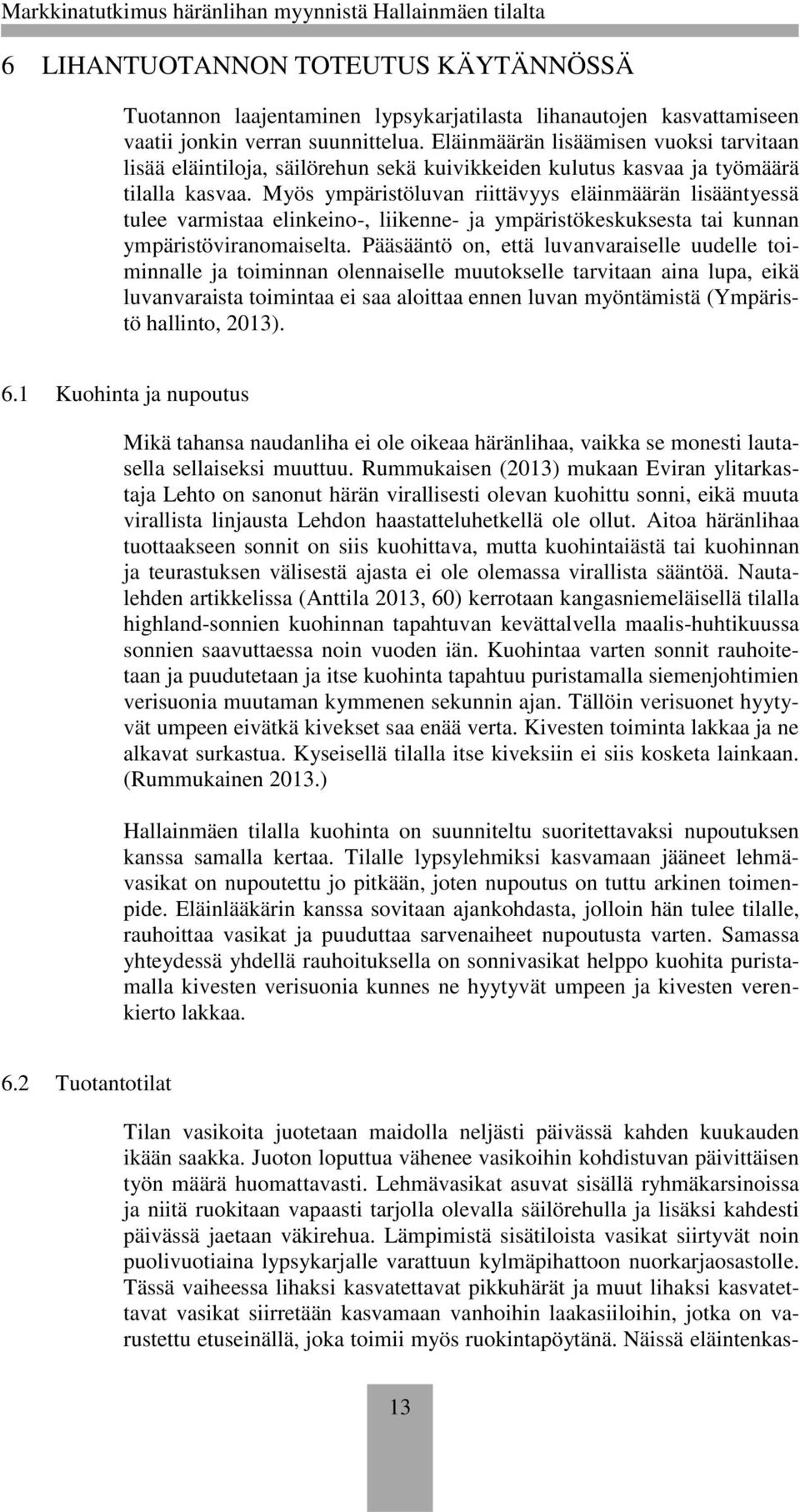 Myös ympäristöluvan riittävyys eläinmäärän lisääntyessä tulee varmistaa elinkeino-, liikenne- ja ympäristökeskuksesta tai kunnan ympäristöviranomaiselta.