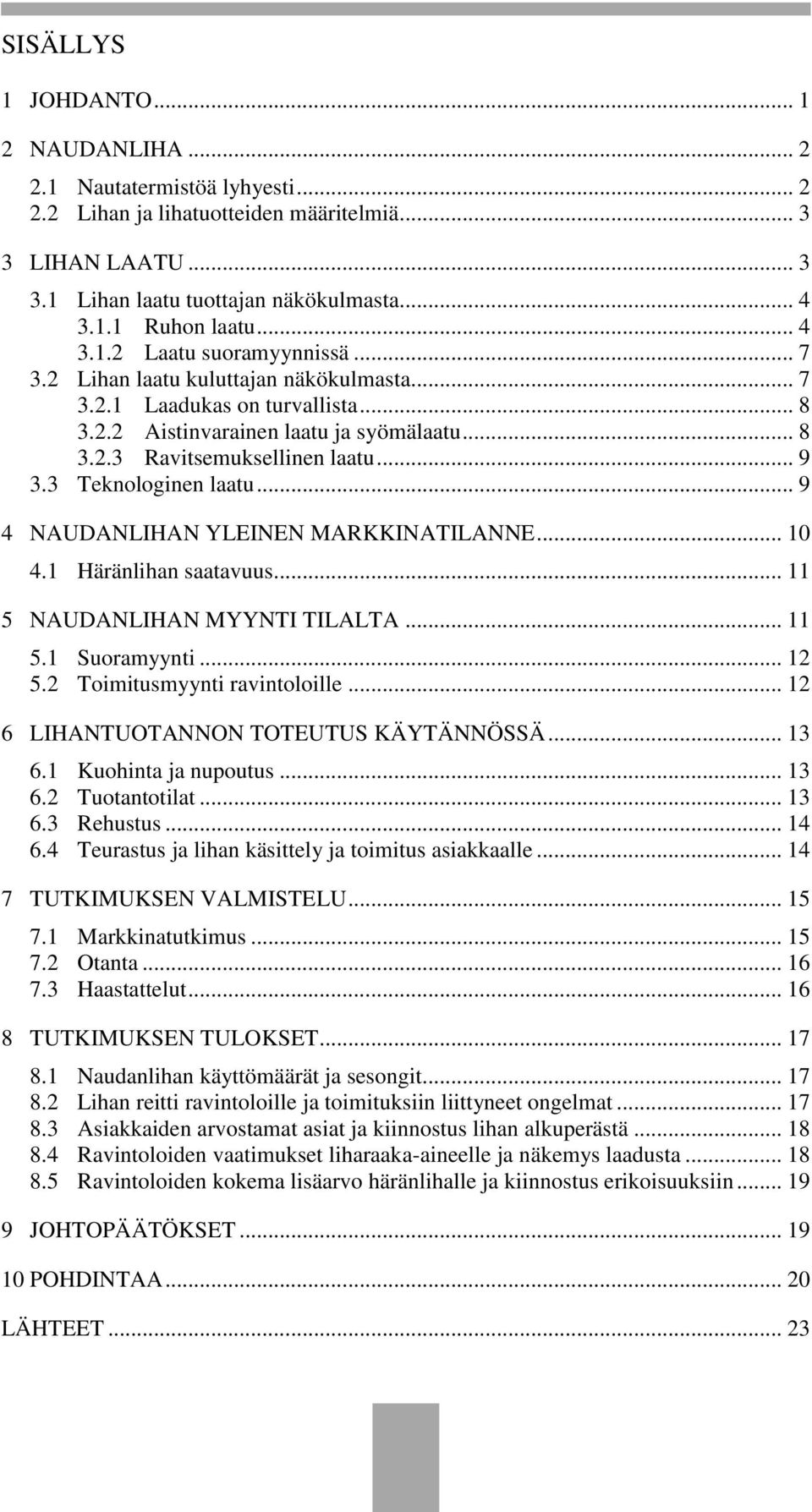 3 Teknologinen laatu... 9 4 NAUDANLIHAN YLEINEN MARKKINATILANNE... 10 4.1 Häränlihan saatavuus... 11 5 NAUDANLIHAN MYYNTI TILALTA... 11 5.1 Suoramyynti... 12 5.2 Toimitusmyynti ravintoloille.