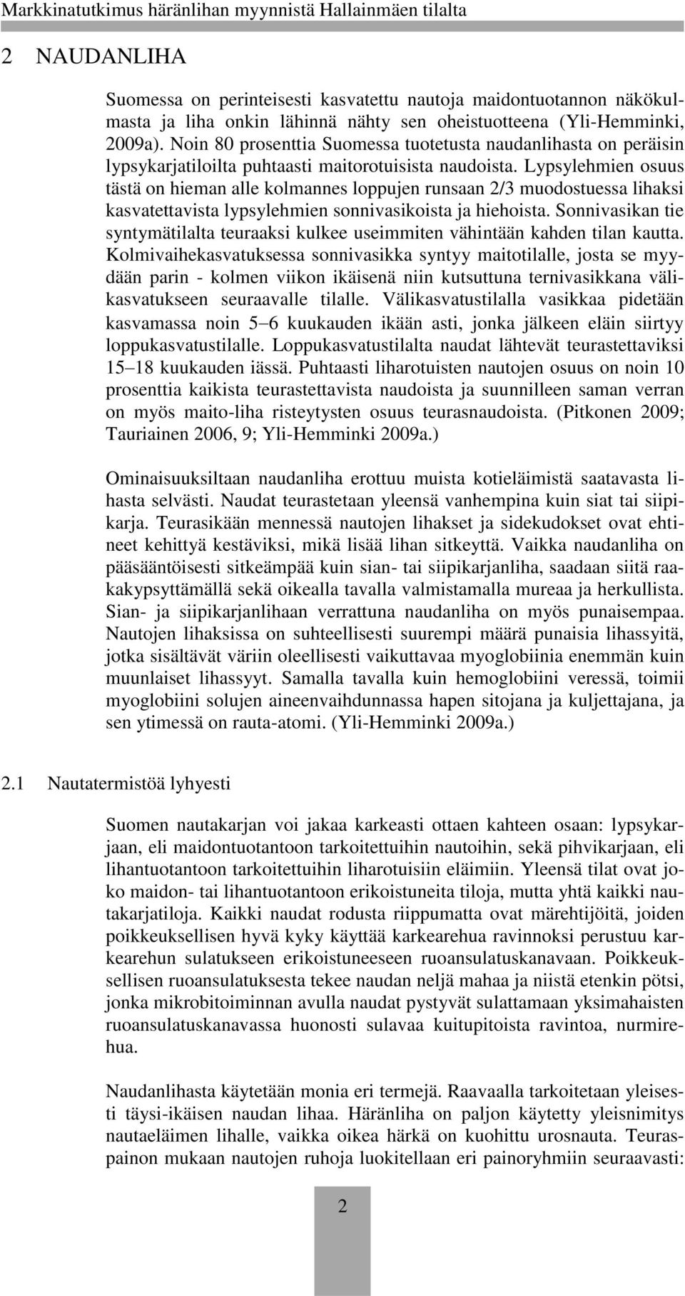 Lypsylehmien osuus tästä on hieman alle kolmannes loppujen runsaan 2/3 muodostuessa lihaksi kasvatettavista lypsylehmien sonnivasikoista ja hiehoista.