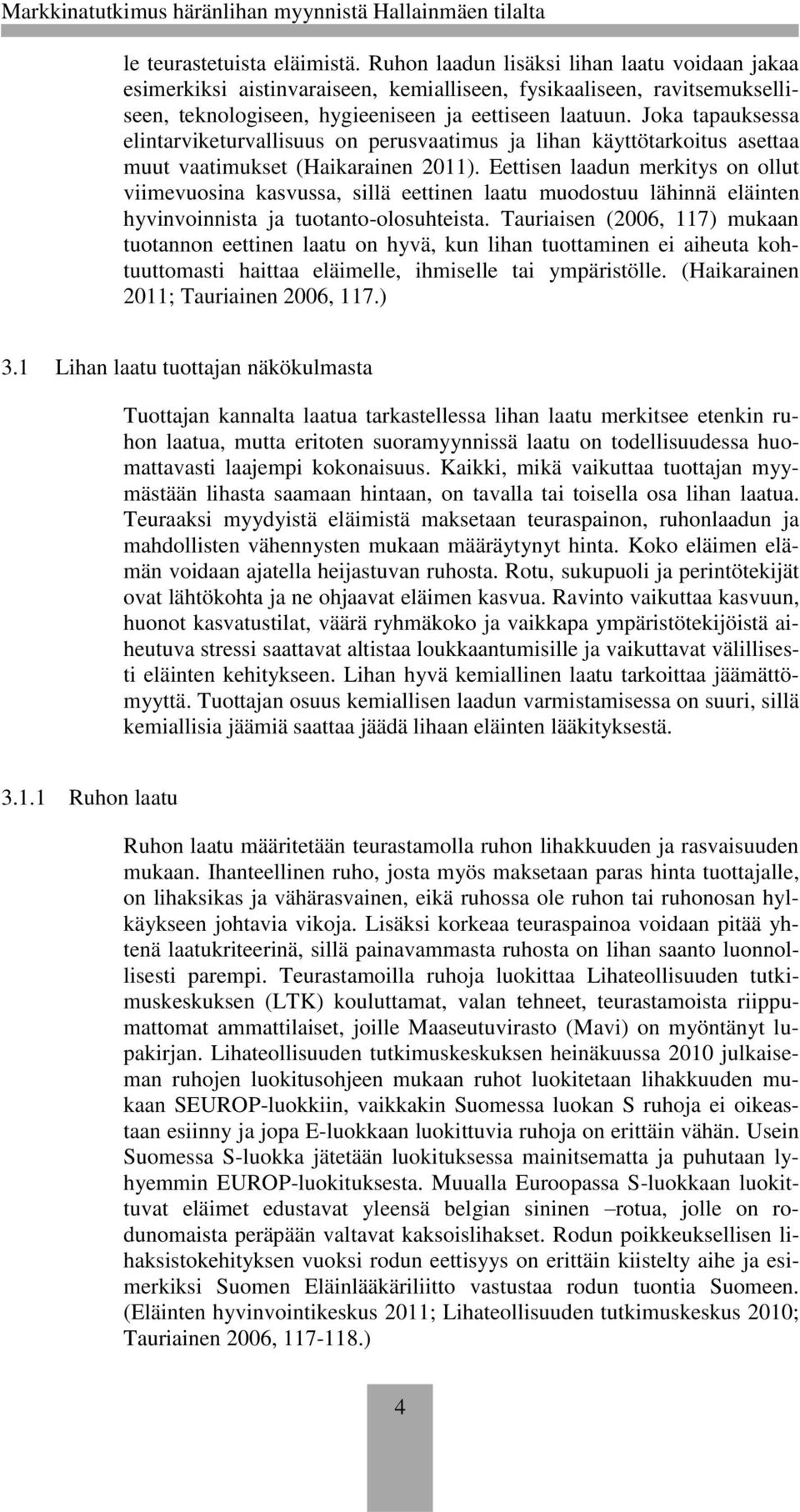 Joka tapauksessa elintarviketurvallisuus on perusvaatimus ja lihan käyttötarkoitus asettaa muut vaatimukset (Haikarainen 2011).