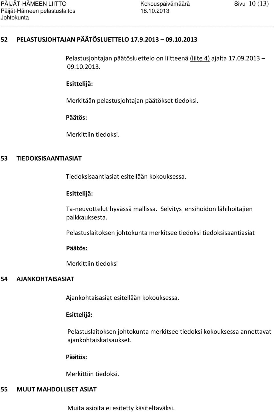 2013 53 TIEDOKSISAANTIASIAT 54 AJANKOHTAISASIAT Tiedoksisaantiasiat esitellään kokouksessa. Esittelijä: Ta-neuvottelut hyvässä mallissa. Selvitys ensihoidon lähihoitajien palkkauksesta.