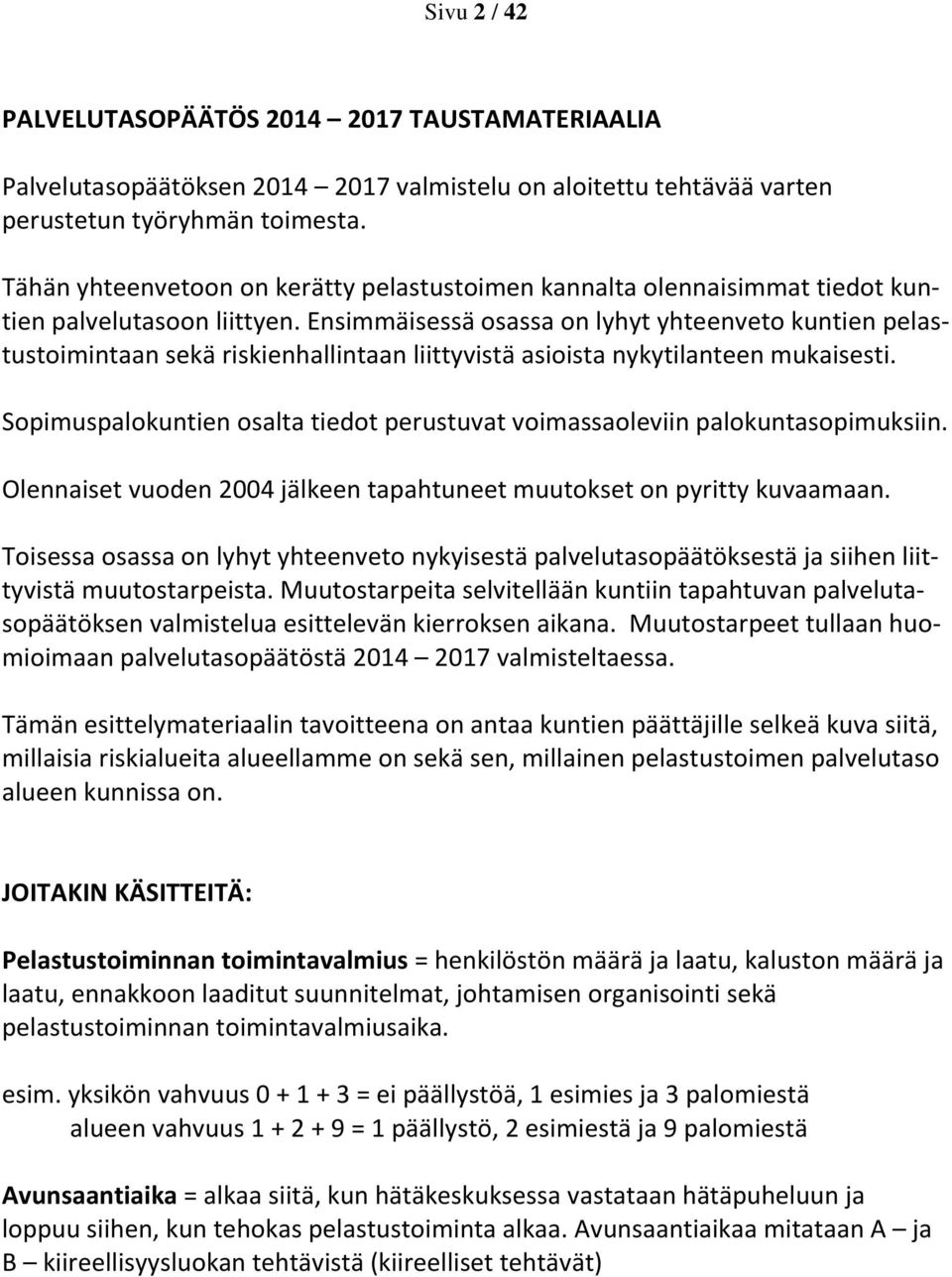 Ensimmäisessä osassa on lyhyt yhteenveto kuntien pelastustoimintaan sekä riskienhallintaan liittyvistä asioista nykytilanteen mukaisesti.