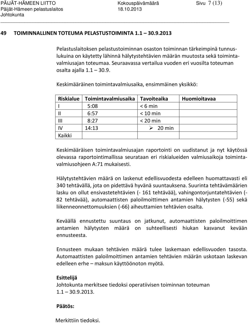 2013 Pelastuslaitoksen pelastustoiminnan osaston toiminnan tärkeimpinä tunnuslukuina on käytetty lähinnä hälytystehtävien määrän muutosta sekä toimintavalmiusajan toteumaa.