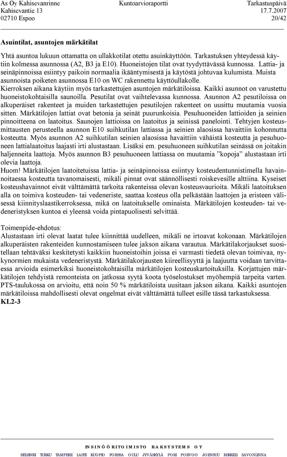 Muista asunnoista poiketen asunnossa E10 on WC rakennettu käyttöullakolle. Kierroksen aikana käytiin myös tarkastettujen asuntojen märkätiloissa.