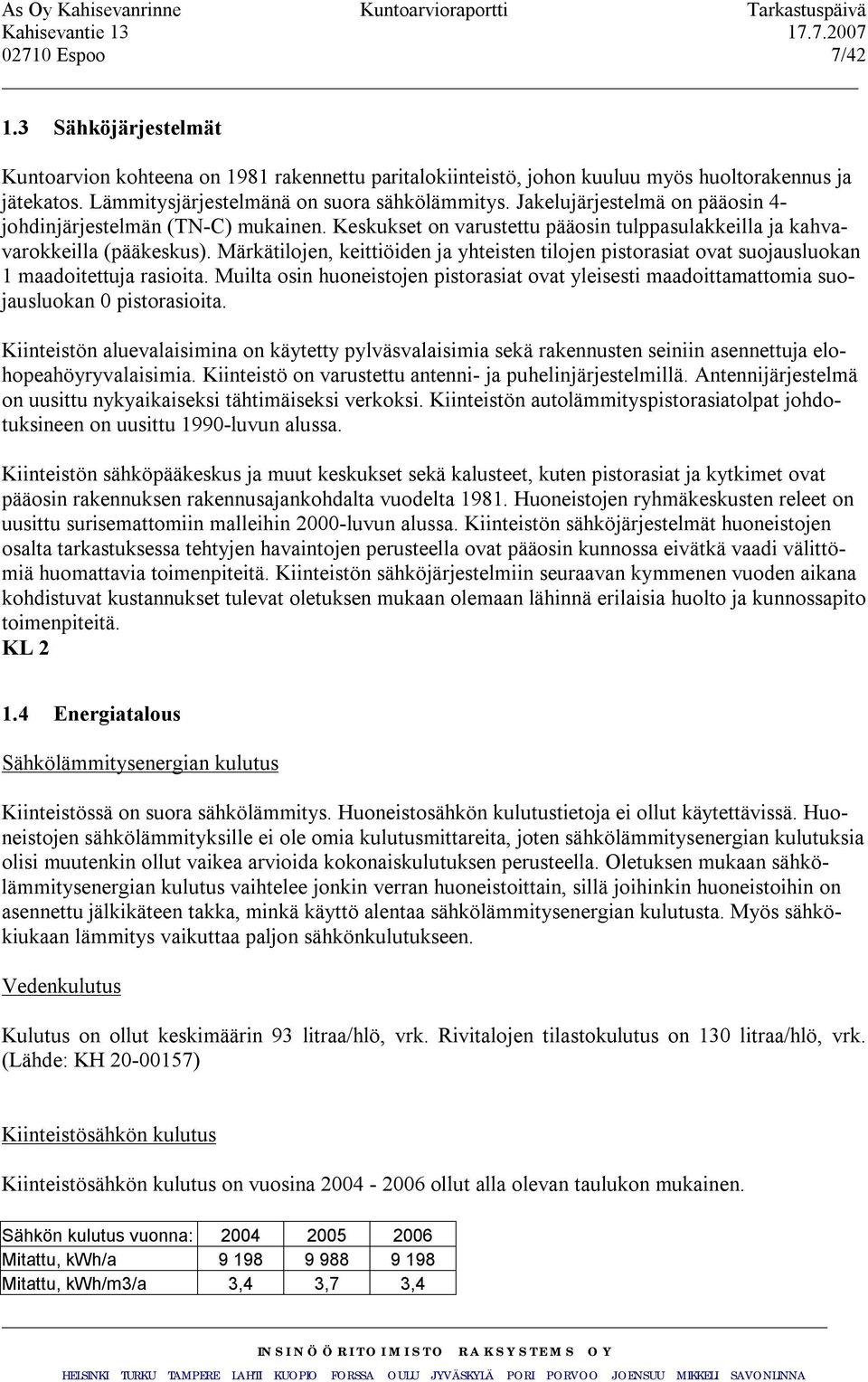 Märkätilojen, keittiöiden ja yhteisten tilojen pistorasiat ovat suojausluokan 1 maadoitettuja rasioita.