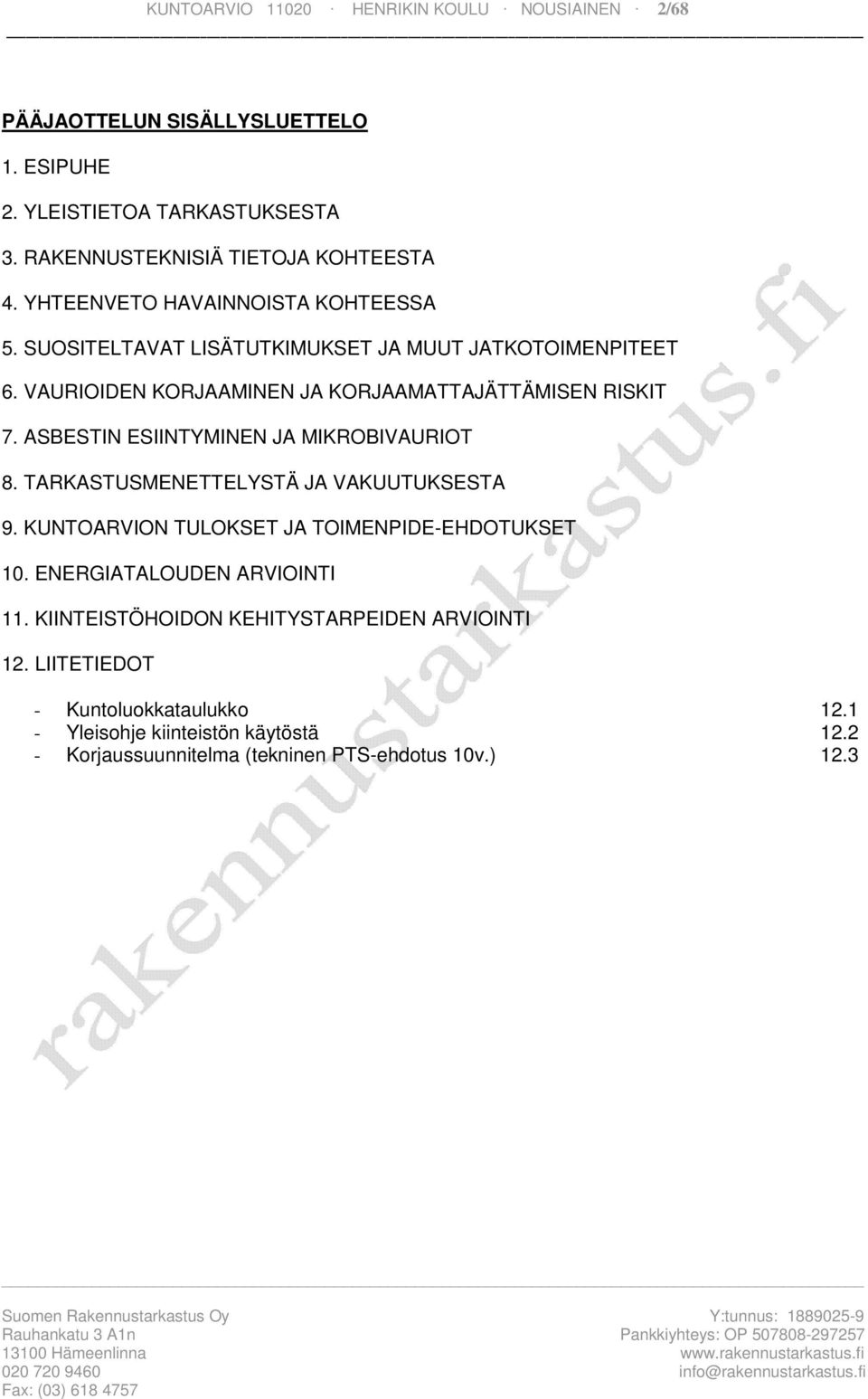 ASBESTIN ESIINTYMINEN JA MIKROBIVAURIOT 8. TARKASTUSMENETTELYSTÄ JA VAKUUTUKSESTA 9. KUNTOARVION TULOKSET JA TOIMENPIDE-EHDOTUKSET 10. ENERGIATALOUDEN ARVIOINTI 11.