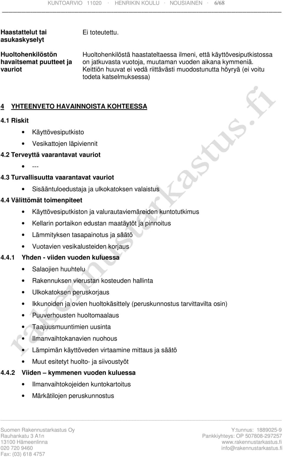 Keittiön huuvat ei vedä riittävästi muodostunutta höyryä (ei voitu todeta katselmuksessa) 4 YHTEENVETO HAVAINNOISTA KOHTEESSA 4.1 Riskit Käyttövesiputkisto Vesikattojen läpiviennit 4.