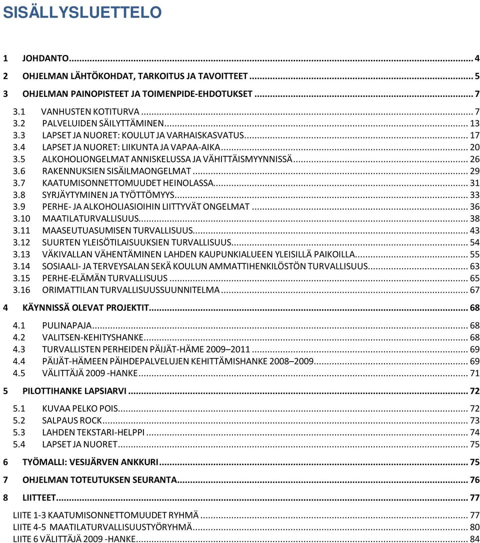 6 RAKENNUKSIEN SISÄILMAONGELMAT... 29 3.7 KAATUMISONNETTOMUUDET HEINOLASSA... 31 3.8 SYRJÄYTYMINEN JA TYÖTTÖMYYS... 33 3.9 PERHE- JA ALKOHOLIASIOIHIN LIITTYVÄT ONGELMAT... 36 3.10 MAATILATURVALLISUUS.