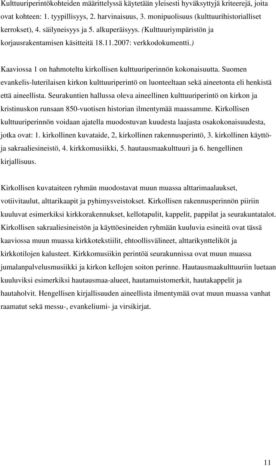 Suomen evankelis-luterilaisen kirkon kulttuuriperintö on luonteeltaan sekä aineetonta eli henkistä että aineellista.