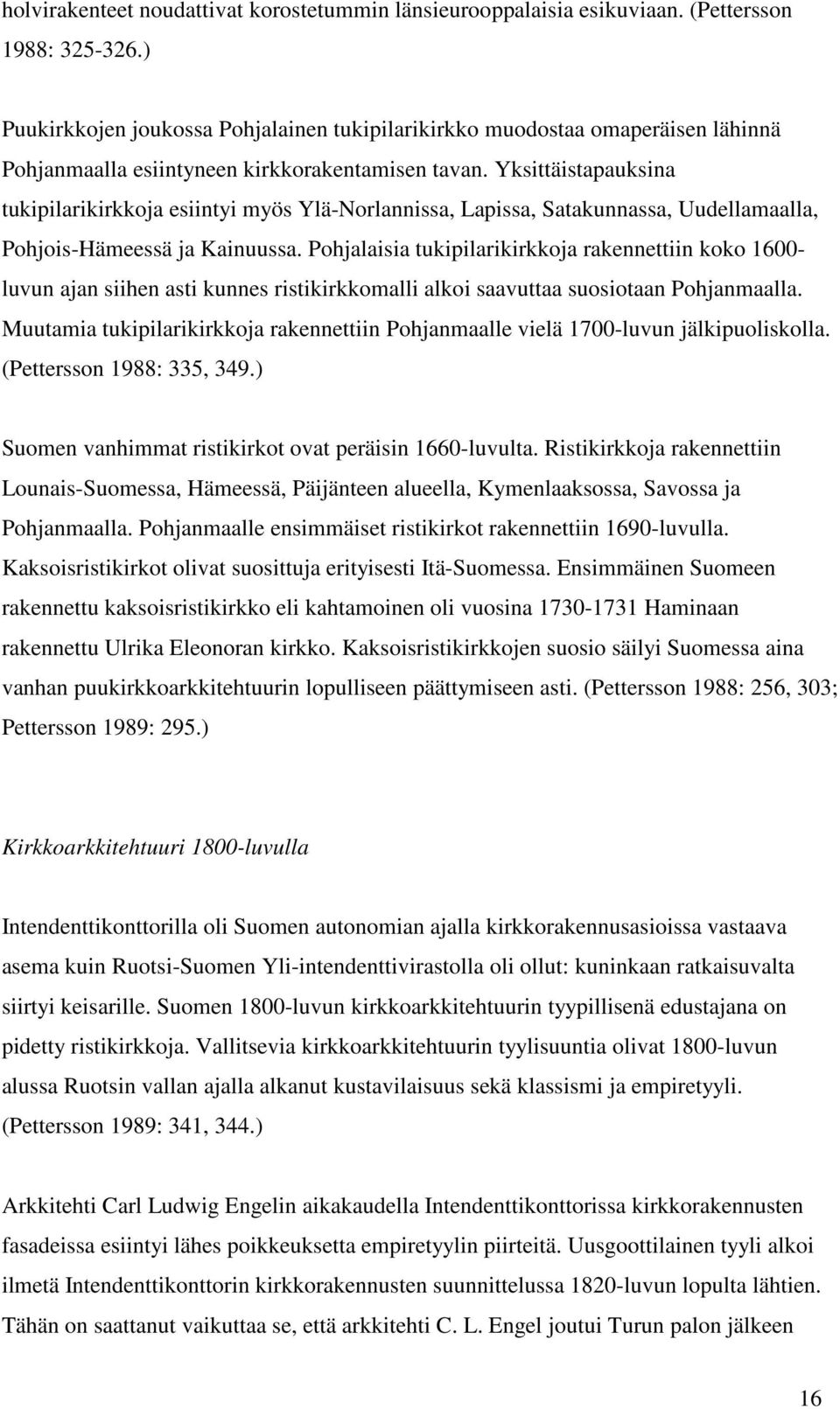 Yksittäistapauksina tukipilarikirkkoja esiintyi myös Ylä-Norlannissa, Lapissa, Satakunnassa, Uudellamaalla, Pohjois-Hämeessä ja Kainuussa.