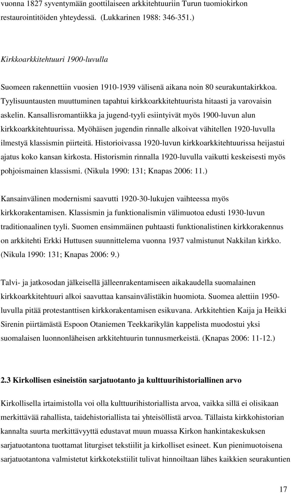 Tyylisuuntausten muuttuminen tapahtui kirkkoarkkitehtuurista hitaasti ja varovaisin askelin. Kansallisromantiikka ja jugend-tyyli esiintyivät myös 1900-luvun alun kirkkoarkkitehtuurissa.