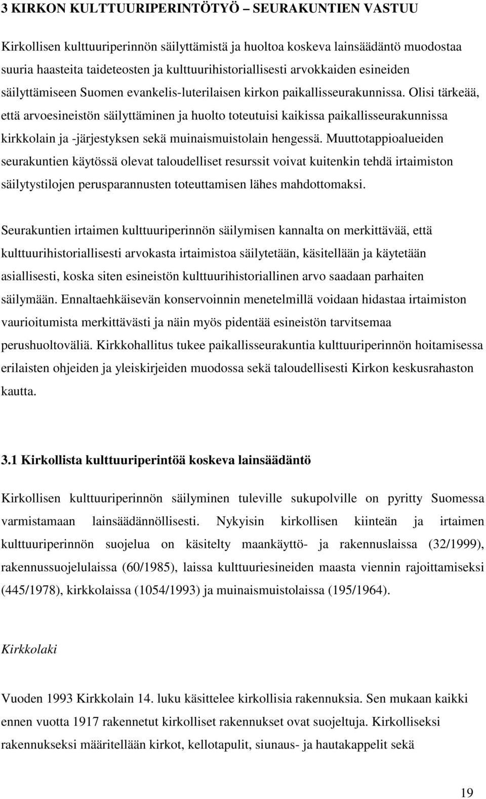 Olisi tärkeää, että arvoesineistön säilyttäminen ja huolto toteutuisi kaikissa paikallisseurakunnissa kirkkolain ja -järjestyksen sekä muinaismuistolain hengessä.