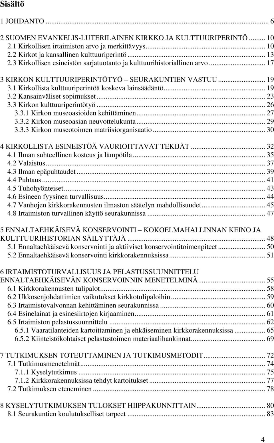 .. 23 3.3 Kirkon kulttuuriperintötyö... 26 3.3.1 Kirkon museoasioiden kehittäminen... 27 3.3.2 Kirkon museoasian neuvottelukunta... 29 3.3.3 Kirkon museotoimen matriisiorganisaatio.