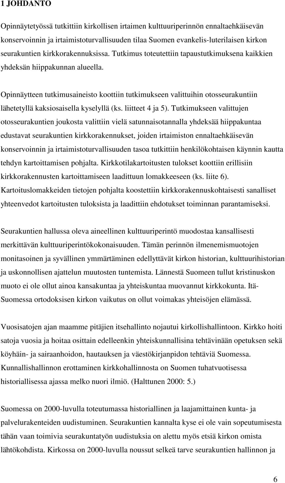 Opinnäytteen tutkimusaineisto koottiin tutkimukseen valittuihin otosseurakuntiin lähetetyllä kaksiosaisella kyselyllä (ks. liitteet 4 ja 5).