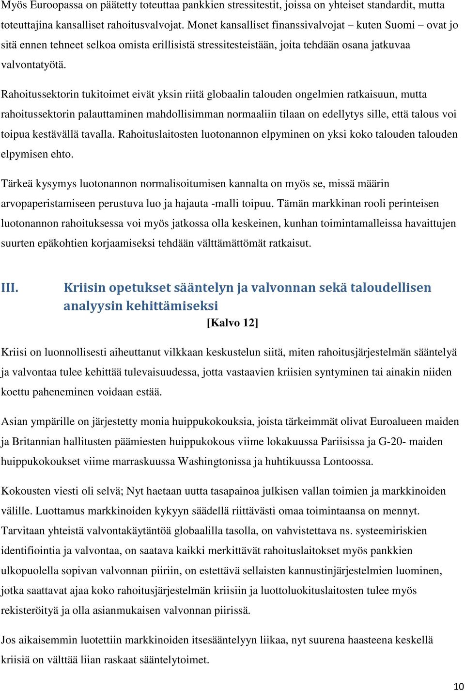 Rahoitussektorin tukitoimet eivät yksin riitä globaalin talouden ongelmien ratkaisuun, mutta rahoitussektorin palauttaminen mahdollisimman normaaliin tilaan on edellytys sille, että talous voi toipua