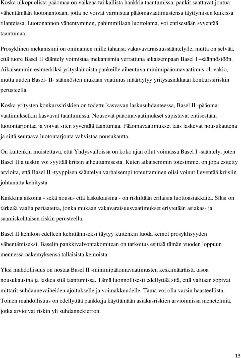 Prosyklinen mekanisimi on ominainen mille tahansa vakavavaraisuussääntelylle, mutta on selvää, että tuore Basel II sääntely voimistaa mekanismia verrattuna aikaisempaan Basel I säännöstöön.