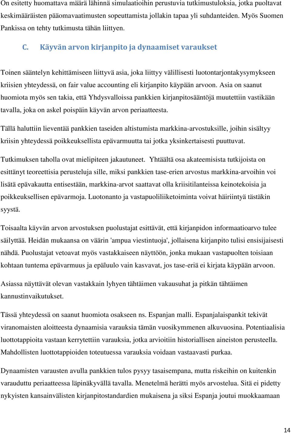 Käyvän arvon kirjanpito ja dynaamiset varaukset Toinen sääntelyn kehittämiseen liittyvä asia, joka liittyy välillisesti luotontarjontakysymykseen kriisien yhteydessä, on fair value accounting eli