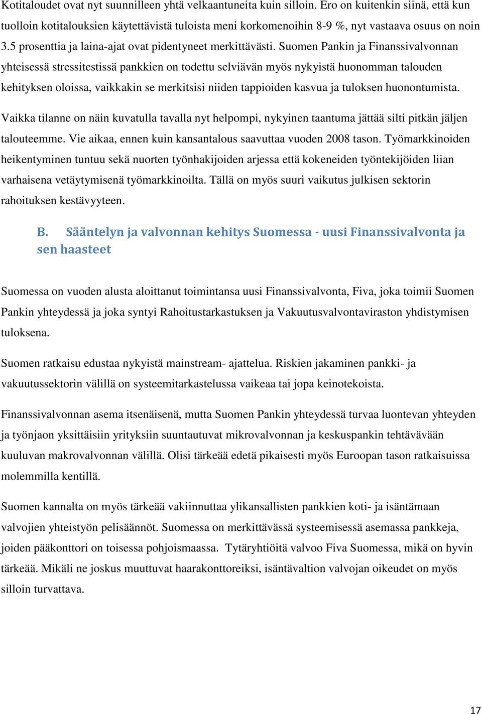 Suomen Pankin ja Finanssivalvonnan yhteisessä stressitestissä pankkien on todettu selviävän myös nykyistä huonomman talouden kehityksen oloissa, vaikkakin se merkitsisi niiden tappioiden kasvua ja