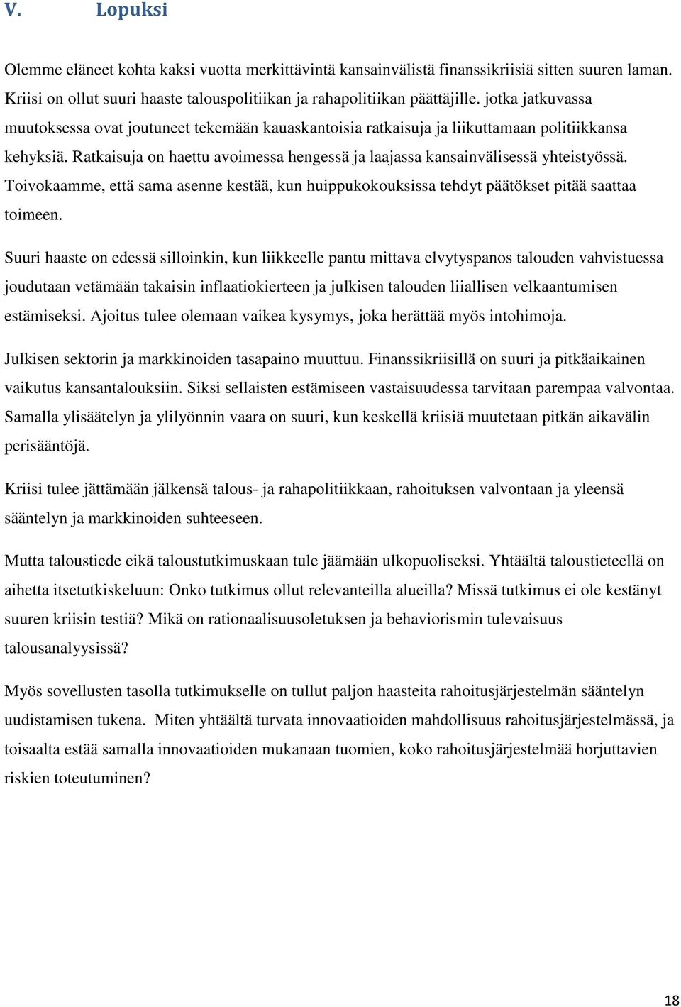 Ratkaisuja on haettu avoimessa hengessä ja laajassa kansainvälisessä yhteistyössä. Toivokaamme, että sama asenne kestää, kun huippukokouksissa tehdyt päätökset pitää saattaa toimeen.