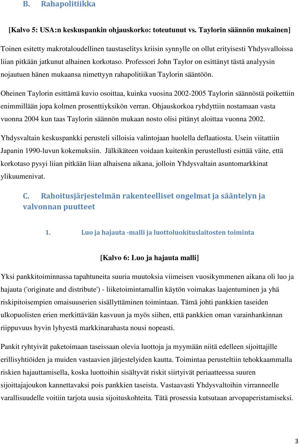 Professori John Taylor on esittänyt tästä analyysin nojautuen hänen mukaansa nimettyyn rahapolitiikan Taylorin sääntöön.