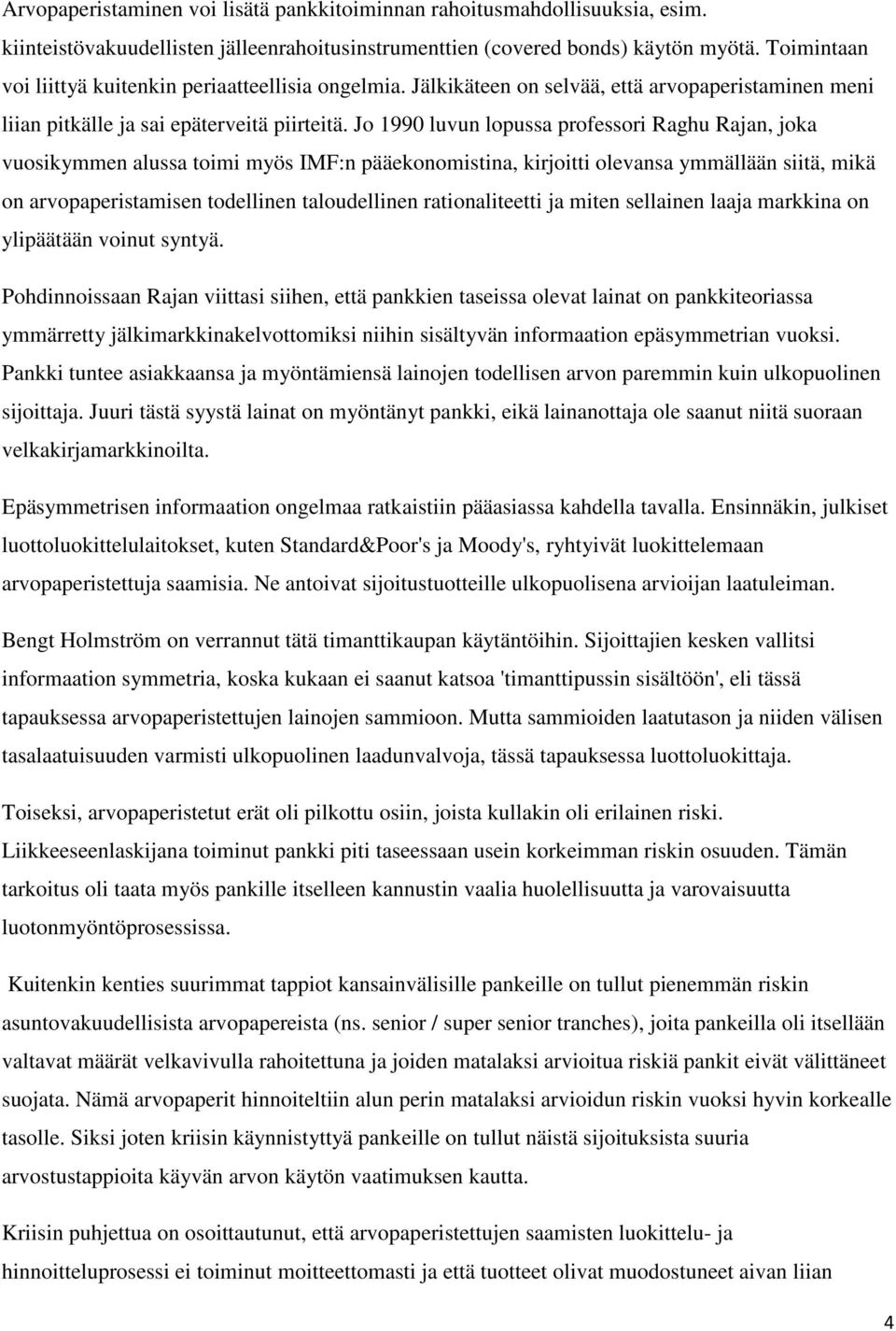 Jo 1990 luvun lopussa professori Raghu Rajan, joka vuosikymmen alussa toimi myös IMF:n pääekonomistina, kirjoitti olevansa ymmällään siitä, mikä on arvopaperistamisen todellinen taloudellinen