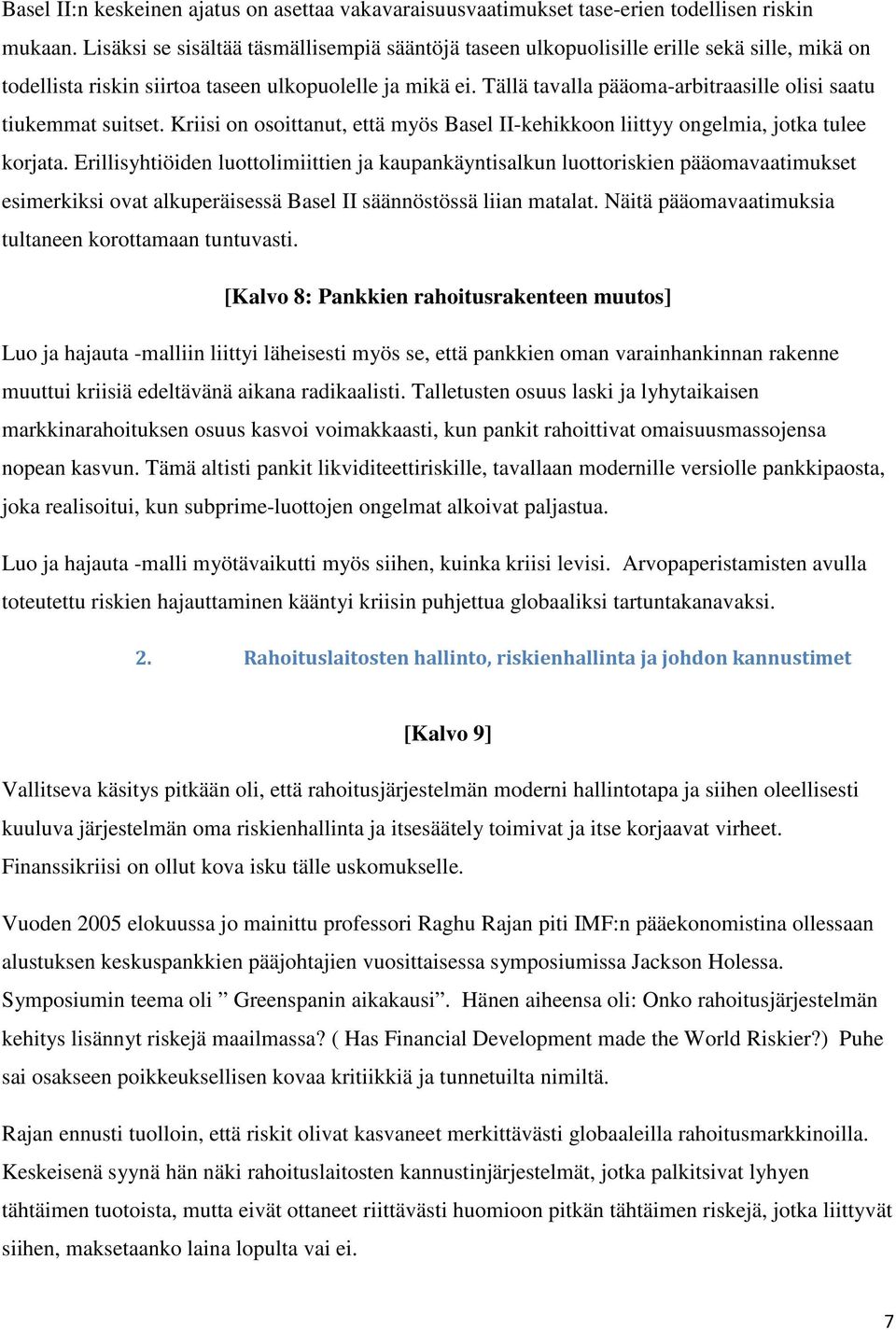 Tällä tavalla pääoma-arbitraasille olisi saatu tiukemmat suitset. Kriisi on osoittanut, että myös Basel II-kehikkoon liittyy ongelmia, jotka tulee korjata.