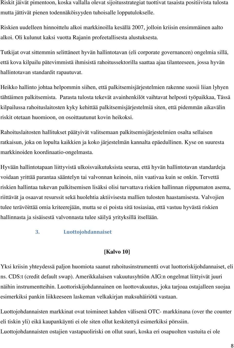 Tutkijat ovat sittemmin selittäneet hyvän hallintotavan (eli corporate governancen) ongelmia sillä, että kova kilpailu pätevimmistä ihmisistä rahoitussektorilla saattaa ajaa tilanteeseen, jossa hyvän