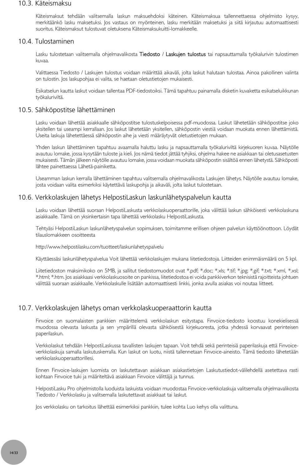Tulostaminen Lasku tulostetaan valitsemalla ohjelmavalikosta Tiedosto / Laskujen tulostus tai napsauttamalla työkalurivin tulostimen kuvaa.