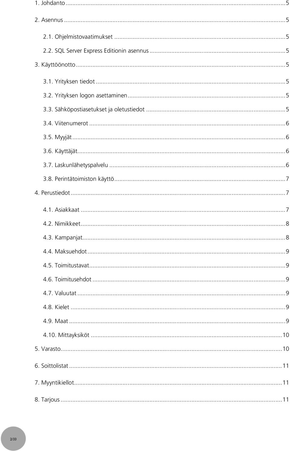 Perintätoimiston käyttö... 7 4. Perustiedot... 7 4.1. Asiakkaat... 7 4.2. Nimikkeet... 8 4.3. Kampanjat... 8 4.4. Maksuehdot... 9 4.5. Toimitustavat... 9 4.6.