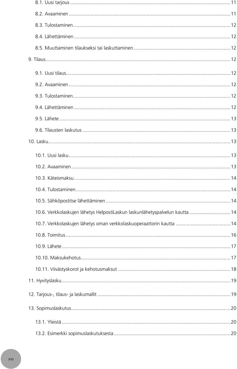 .. 14 10.7. Verkkolaskujen lähetys oman verkkolaskuoperaattorin kautta... 14 10.8. Toimitus... 16 10.9. Lähete... 17 10.10. Maksukehotus... 17 10.11. Viivästyskorot ja kehotusmaksut... 18 11.