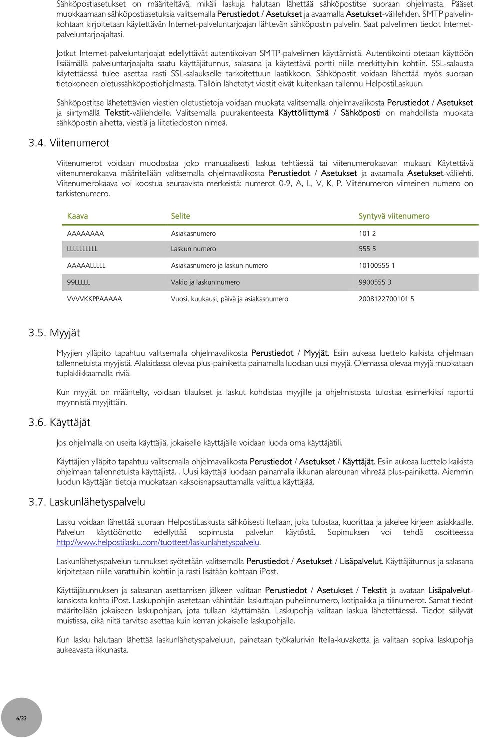 SMTP palvelinkohtaan kirjoitetaan käytettävän Internet-palveluntarjoajan lähtevän sähköpostin palvelin. Saat palvelimen tiedot Internetpalveluntarjoajaltasi.