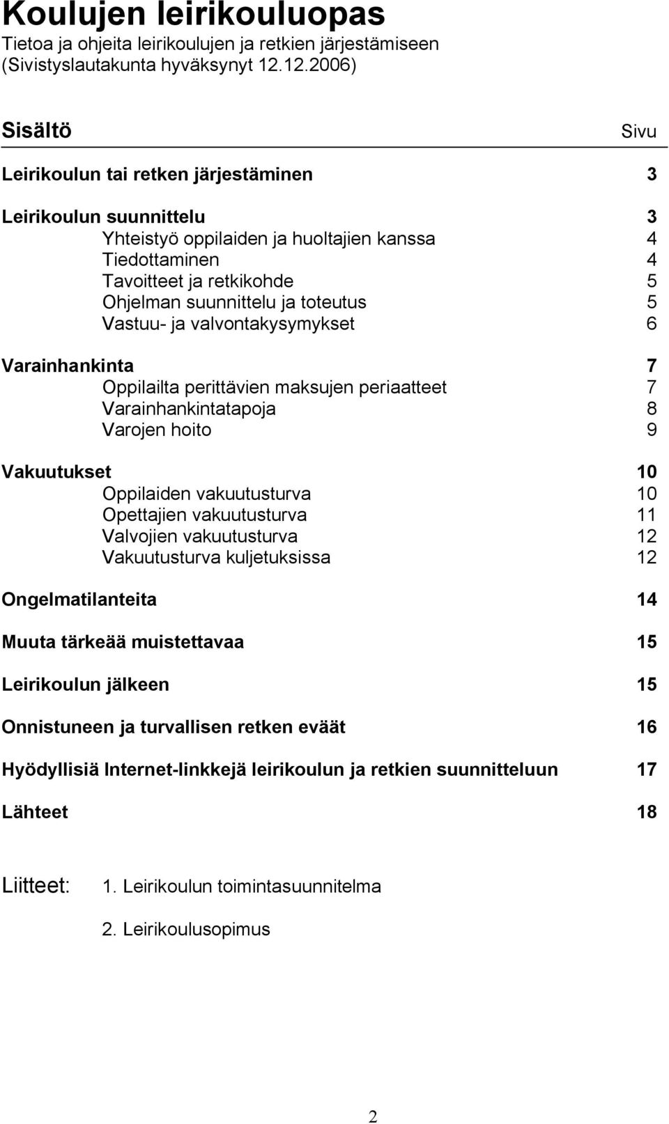 toteutus 5 Vastuu- ja valvontakysymykset 6 Varainhankinta 7 Oppilailta perittävien maksujen periaatteet 7 Varainhankintatapoja 8 Varojen hoito 9 Vakuutukset 10 Oppilaiden vakuutusturva 10 Opettajien