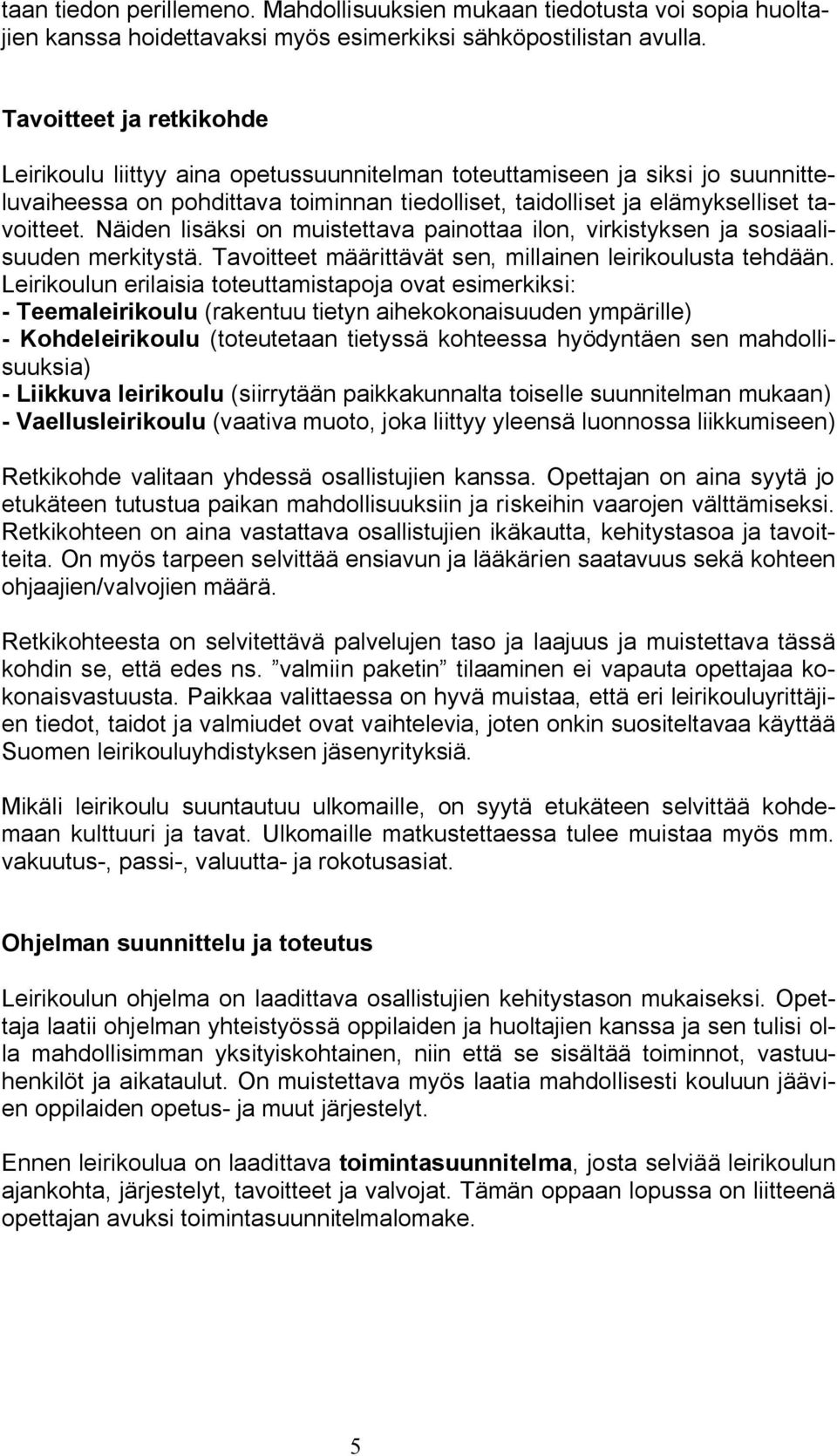 Näiden lisäksi on muistettava painottaa ilon, virkistyksen ja sosiaalisuuden merkitystä. Tavoitteet määrittävät sen, millainen leirikoulusta tehdään.