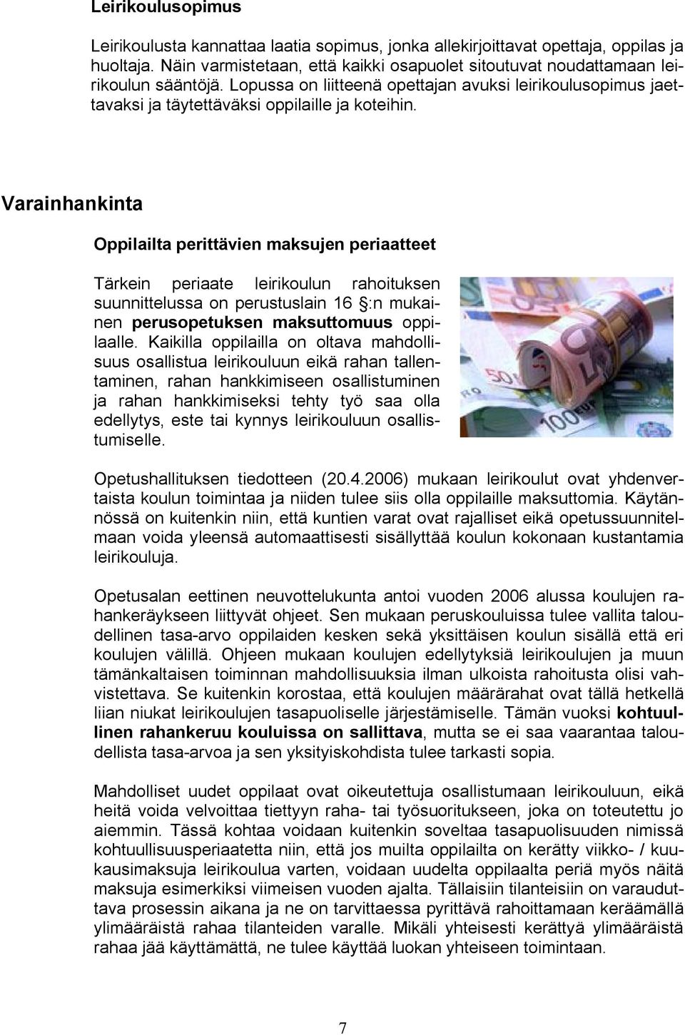 Varainhankinta Oppilailta perittävien maksujen periaatteet Tärkein periaate leirikoulun rahoituksen suunnittelussa on perustuslain 16 :n mukainen perusopetuksen maksuttomuus oppilaalle.