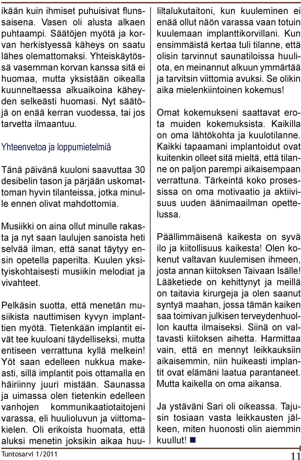 Yhteenvetoa ja loppumietelmiä Tänä päivänä kuuloni saavuttaa 30 desibelin tason ja pärjään uskomattoman hyvin tilanteissa, jotka minulle ennen olivat mahdottomia.