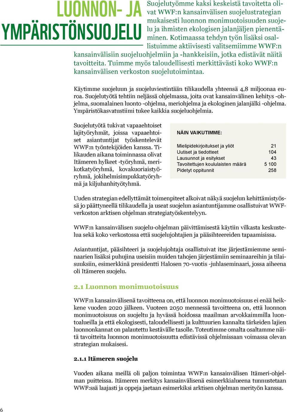 Tuimme myös taloudellisesti merkittävästi koko WWF:n kansainvälisen verkoston suojelutoimintaa. Käytimme suojeluun ja suojeluviestintään tilikaudella yhteensä 4,8 miljoonaa euroa.